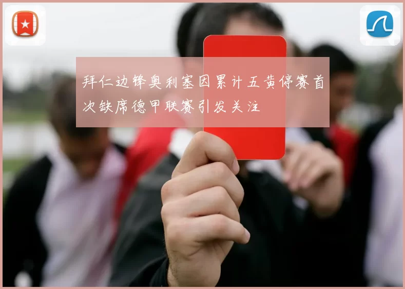 拜仁边锋奥利塞因累计五黄停赛首次缺席德甲联赛引发关注